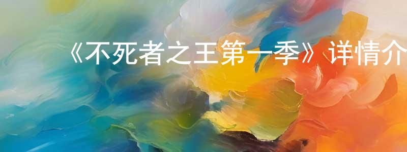 曹燕春发布《不死者之王第一季》详情介绍_不死者之王第一季已完结在线观看_不死者之王第一季迅雷下载_日漫